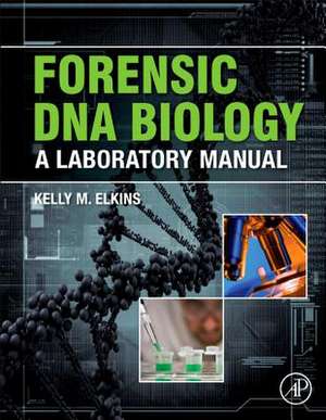 Forensic DNA Biology: A Laboratory Manual de Kelly M. Elkins