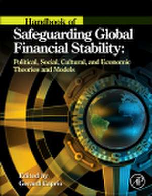 Handbook of Safeguarding Global Financial Stability: Political, Social, Cultural, and Economic Theories and Models de Gerard Caprio