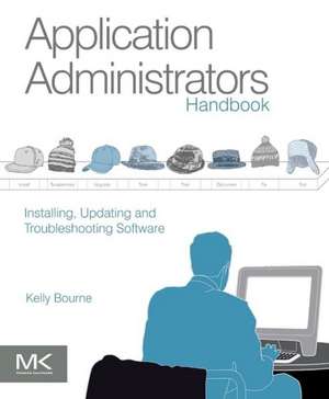 Application Administrators Handbook: Installing, Updating and Troubleshooting Software de Kelly C Bourne