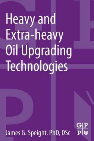 Heavy and Extra-heavy Oil Upgrading Technologies de James G. Speight