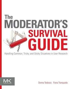 The Moderator's Survival Guide: Handling Common, Tricky, and Sticky Situations in User Research de Donna Tedesco