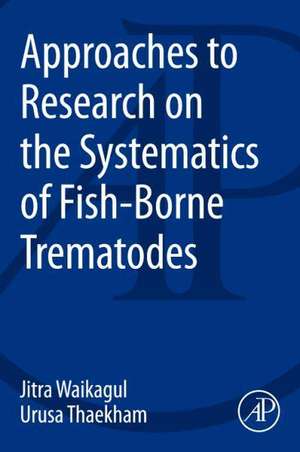 Approaches to Research on the Systematics of Fish-Borne Trematodes de Jitra Waikagul