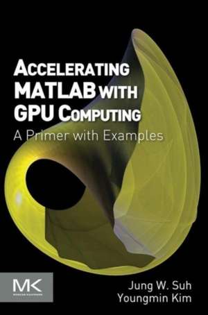 Accelerating MATLAB with GPU Computing: A Primer with Examples de Jung W. Suh