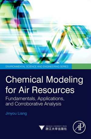 Chemical Modeling for Air Resources: Fundamentals, Applications, and Corroborative Analysis de Jinyou Liang