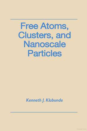 Free Atoms, Clusters, and Nanoscale Particles de Kenneth J. Klabunde