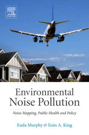 Environmental Noise Pollution: Noise Mapping, Public Health, and Policy de Enda Murphy