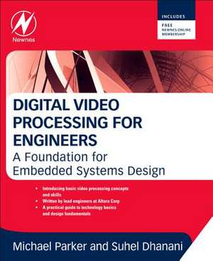 Digital Video Processing for Engineers: A Foundation for Embedded Systems Design de Suhel Dhanani