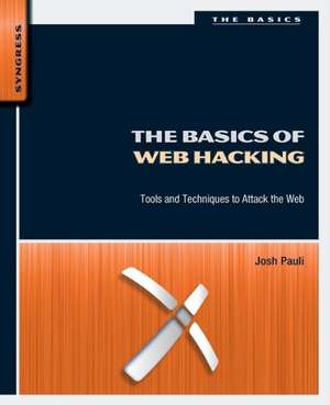 The Basics of Web Hacking: Tools and Techniques to Attack the Web de Josh Pauli