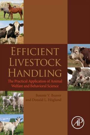 Efficient Livestock Handling: The Practical Application of Animal Welfare and Behavioral Science de Bonnie V. Beaver