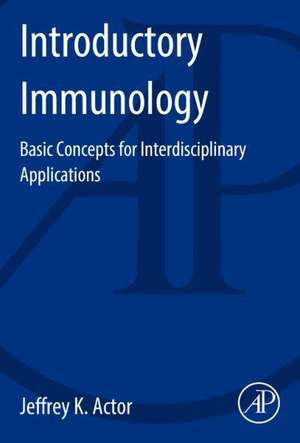 Introductory Immunology: Basic Concepts for Interdisciplinary Applications de Jeffrey K. Actor