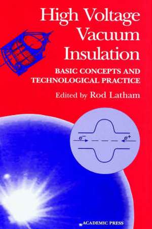 High Voltage Vacuum Insulation: Basic Concepts and Technological Practice de Rod V. Latham