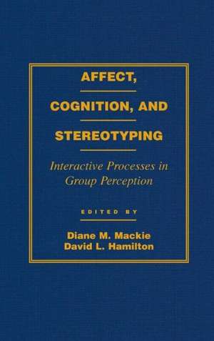 Affect, Cognition and Stereotyping: Interactive Processes in Group Perception de Diane M. MacKie