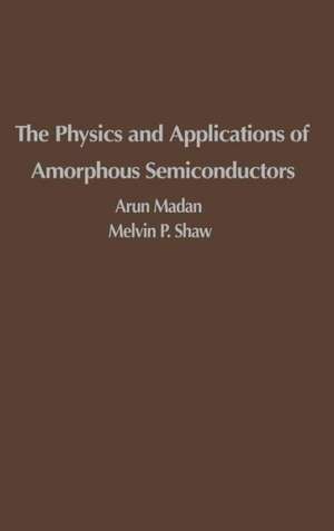 The Physics and Applications of Amorphous Semiconductors de Arun Madan