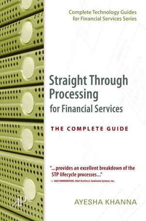 Straight Through Processing for Financial Services: The Complete Guide de Ayesha Khanna