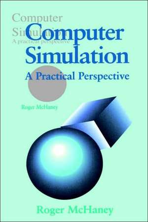 Computer Simulation: A Practical Perspective de Roger W. McHaney