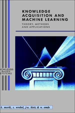 Knowledge Acquisition and Machine Learning: Theory, Methods, and Applications de Katharina Morik