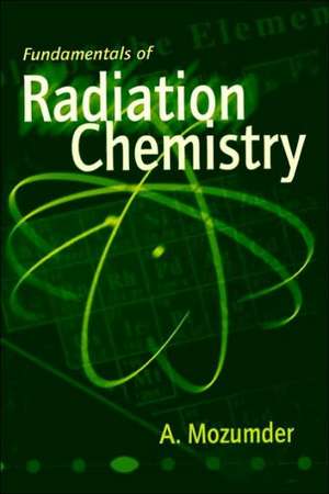 Fundamentals of Radiation Chemistry de A. Mozumder