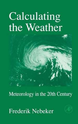 Calculating the Weather: Meteorology in the 20th Century de Frederik Nebeker