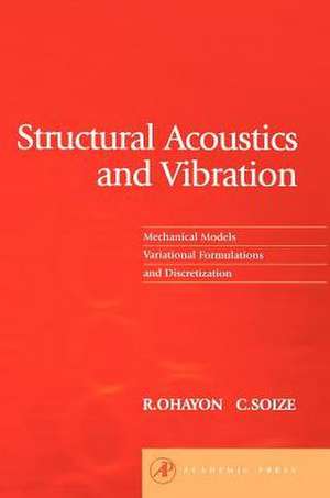 Structural Acoustics and Vibration: Mechanical Models, Variational Formulations and Discretization de Roger Ohayon