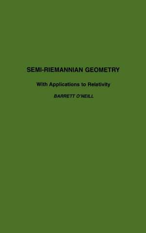 Semi-Riemannian Geometry With Applications to Relativity de Barrett O'Neill