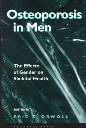 Osteoporosis in Men: The Effects of Gender on Skeletal Health de Eric S. Orwoll