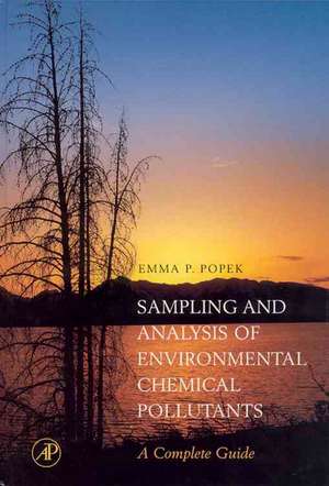 Sampling and Analysis of Environmental Chemical Pollutants: A Complete Guide de E. P. Popek