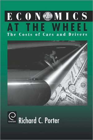 Economics at the Wheel: The Costs of Cars and Drivers de Richard C. Porter