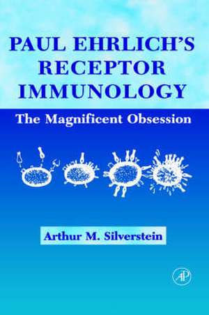 Paul Ehrlich's Receptor Immunology: The Magnificent Obsession de Arthur M. Silverstein