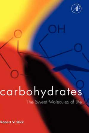 Carbohydrates: The Sweet Molecules of Life de Robert V. Stick