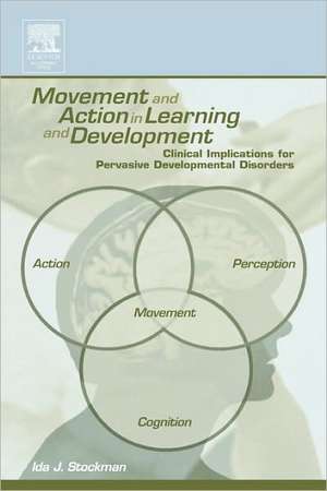 Movement and Action in Learning and Development: Clinical Implications for Pervasive Developmental Disorders de Ida Stockman