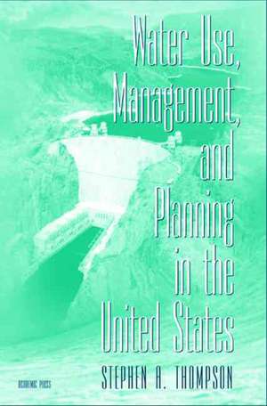 Water Use, Management, and Planning in the United States de Stephen A. Thompson