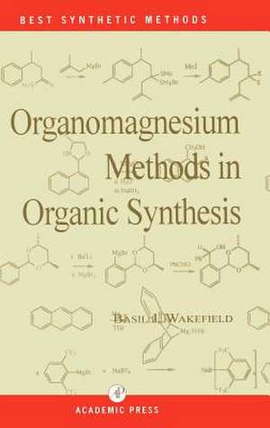 Organomagnesium Methods in Organic Chemistry de Basil J. Wakefield