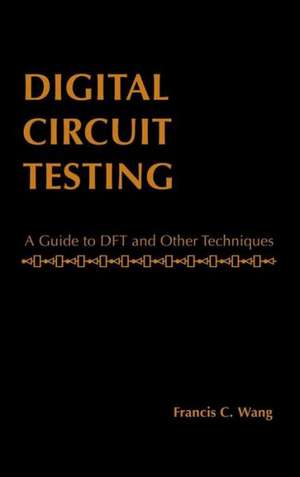 Digital Circuit Testing: A Guide to DFT and Other Techniques de Francis C. Wong