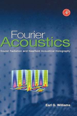 Fourier Acoustics: Sound Radiation and Nearfield Acoustical Holography de Earl G. Williams