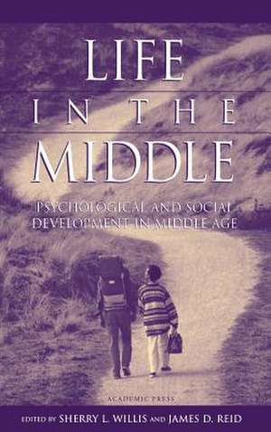 Life in the Middle: Psychological and Social Development in Middle Age de Sherry L. Willis