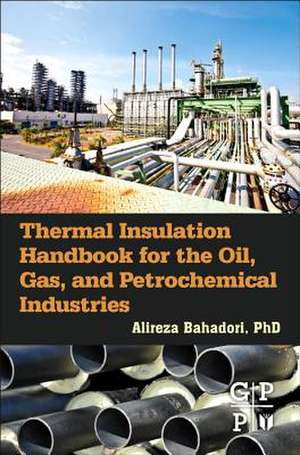 Thermal Insulation Handbook for the Oil, Gas, and Petrochemical Industries de Alireza Bahadori