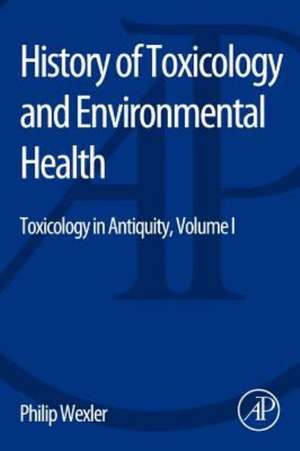 History of Toxicology and Environmental Health: Toxicology in Antiquity Volume I de Philip Wexler