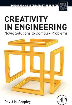 Creativity in Engineering: Novel Solutions to Complex Problems de David H Cropley