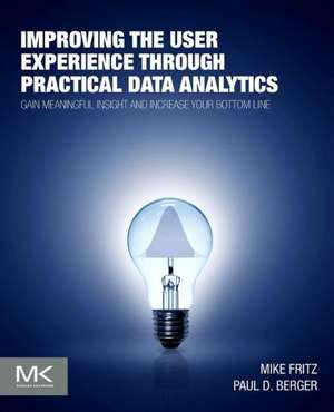 Improving the User Experience through Practical Data Analytics: Gain Meaningful Insight and Increase Your Bottom Line de Mike Fritz