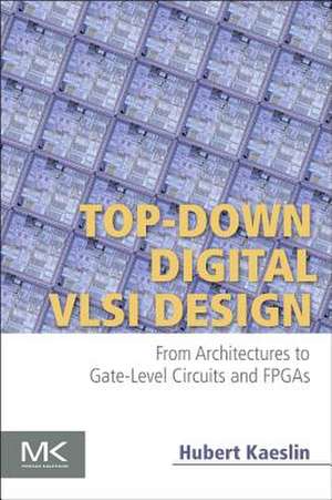 Top-Down Digital VLSI Design: From Architectures to Gate-Level Circuits and FPGAs de Hubert Kaeslin