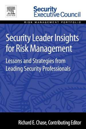 Security Leader Insights for Risk Management: Lessons and Strategies from Leading Security Professionals de Richard Chase