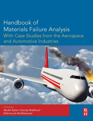 Handbook of Materials Failure Analysis with Case Studies from the Aerospace and Automotive Industries de Abdel Salam Hamdy Makhlouf