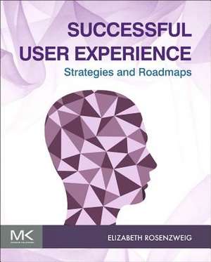 Successful User Experience: Strategies and Roadmaps de Elizabeth Rosenzweig