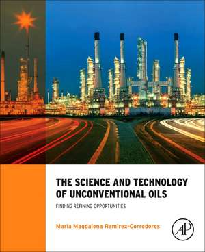 The Science and Technology of Unconventional Oils: Finding Refining Opportunities de M. M. Ramirez-Corredores