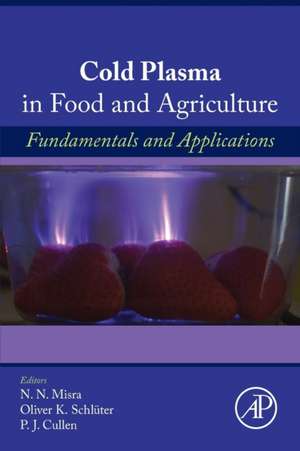 Cold Plasma in Food and Agriculture: Fundamentals and Applications de NN Misra