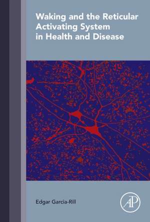 Waking and the Reticular Activating System in Health and Disease de Edgar Garcia-Rill