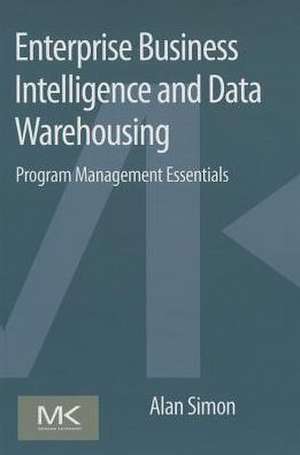 Enterprise Business Intelligence and Data Warehousing: Program Management Essentials de Alan Simon