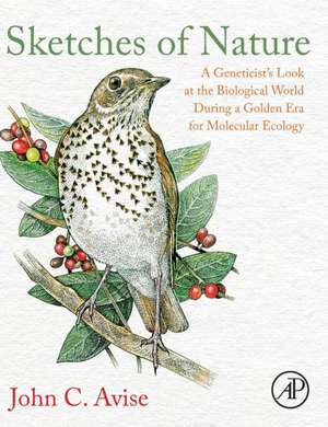 Sketches of Nature: A Geneticist's Look at the Biological World During a Golden Era of Molecular Ecology de John C. Avise