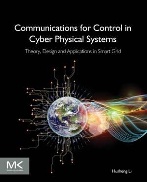 Communications for Control in Cyber Physical Systems: Theory, Design and Applications in Smart Grids de Husheng Li