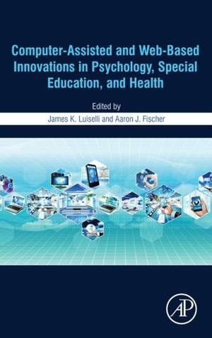 Computer-Assisted and Web-Based Innovations in Psychology, Special Education, and Health de James K. Luiselli